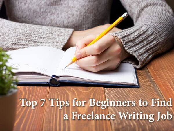 Top 7 Tips for Beginners to Find a Freelance Writing Job